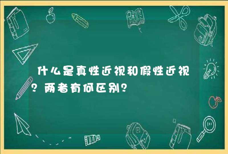 什么是真性近视和假性近视？两者有何区别？,第1张