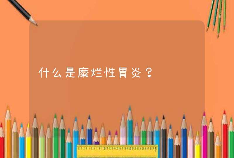 什么是糜烂性胃炎？,第1张