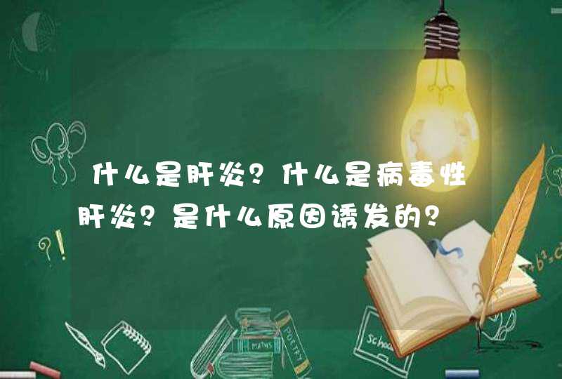 什么是肝炎？什么是病毒性肝炎？是什么原因诱发的？,第1张