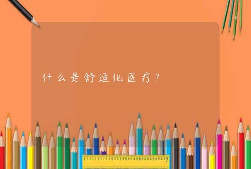 什么是舒适化医疗？,第1张