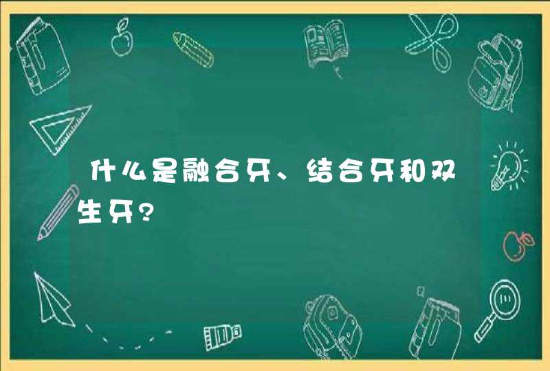 什么是融合牙、结合牙和双生牙?,第1张