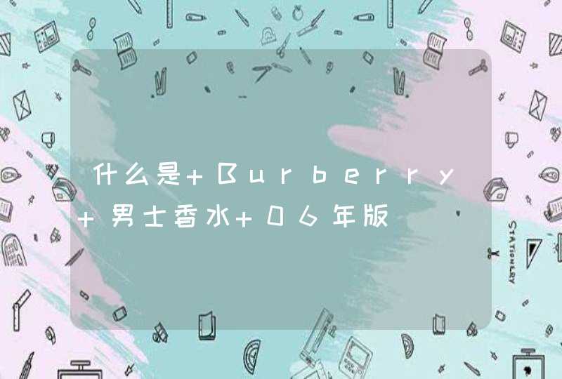 什么是 Burberry 男士香水 06年版,第1张