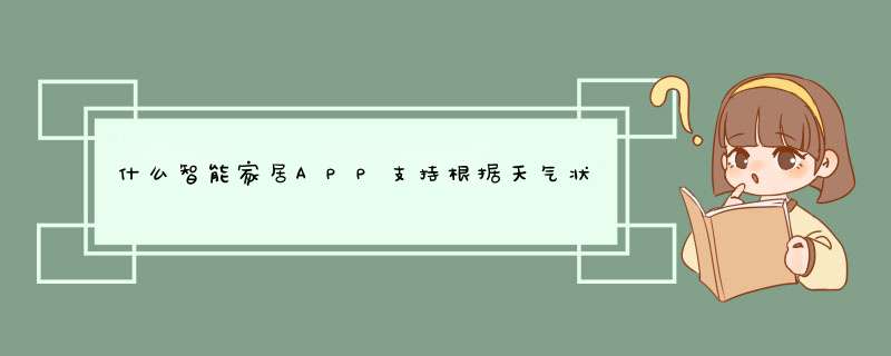 什么智能家居APP支持根据天气状况对家里设备执行自动化 *** 作。比如关窗户,第1张