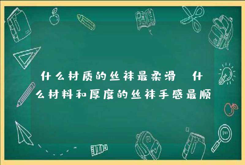 什么材质的丝袜最柔滑 什么材料和厚度的丝袜手感最顺滑,第1张