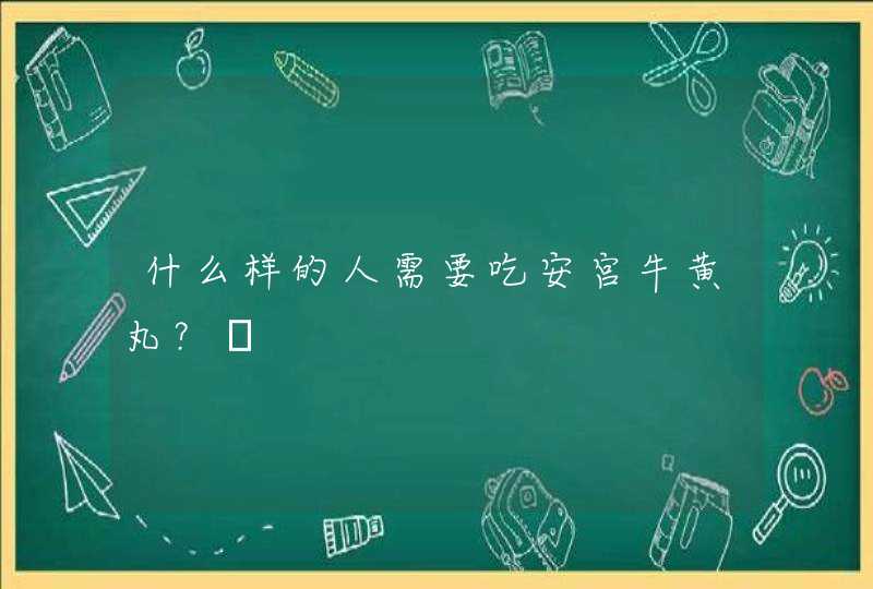 什么样的人需要吃安宫牛黄丸？͏,第1张