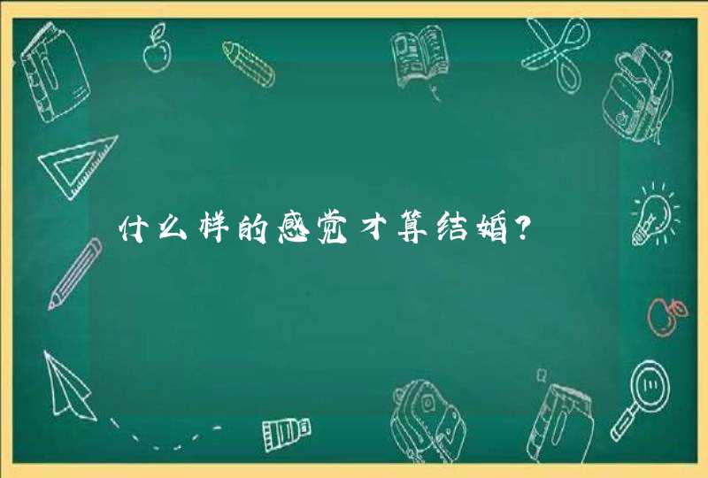 什么样的感觉才算结婚？,第1张