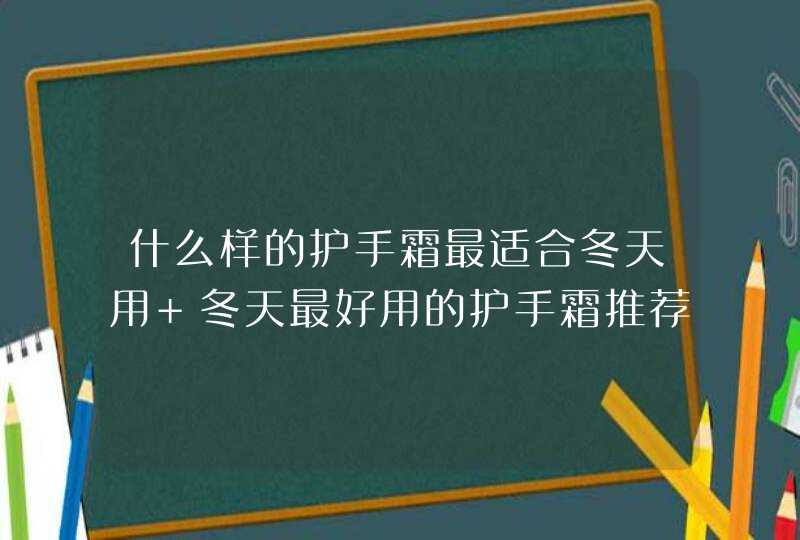 什么样的护手霜最适合冬天用 冬天最好用的护手霜推荐,第1张