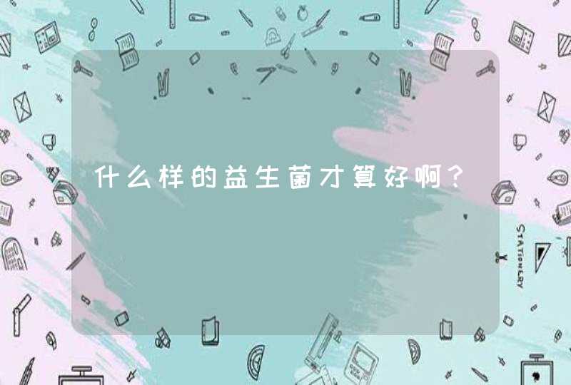 什么样的益生菌才算好啊？,第1张