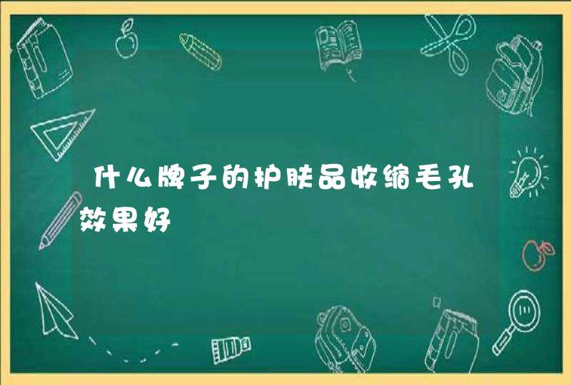 什么牌子的护肤品收缩毛孔效果好,第1张