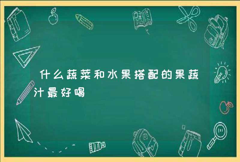 什么蔬菜和水果搭配的果蔬汁最好喝,第1张