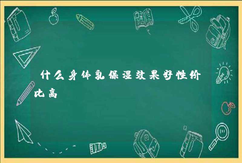 什么身体乳保湿效果好性价比高,第1张