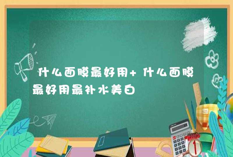 什么面膜最好用 什么面膜最好用最补水美白,第1张