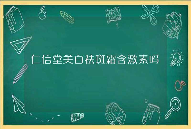 仁信堂美白祛斑霜含激素吗,第1张