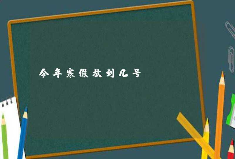 今年寒假放到几号,第1张