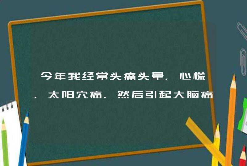 今年我经常头痛头晕，心慌，太阳穴痛，然后引起大脑痛！血压6六十，九十有点低！不管白天还是晚上睡觉...,第1张