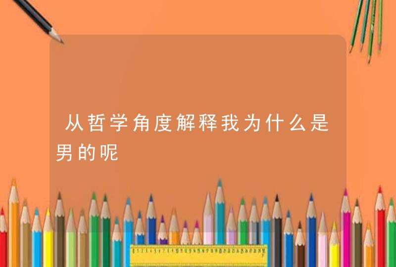 从哲学角度解释我为什么是男的呢,第1张