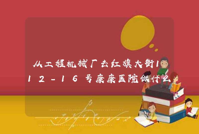 从工程机械厂去红旗大街112-16号康康医院做什么车,第1张