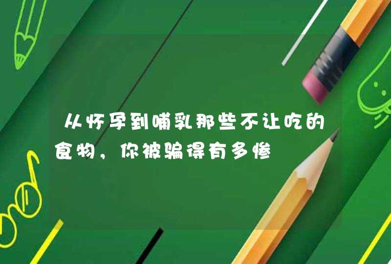 从怀孕到哺乳那些不让吃的食物，你被骗得有多惨,第1张