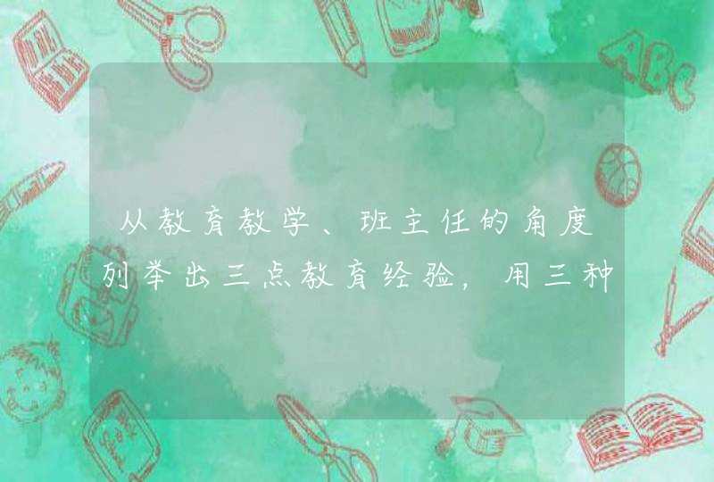 从教育教学、班主任的角度列举出三点教育经验，用三种教育经验总结类型。,第1张