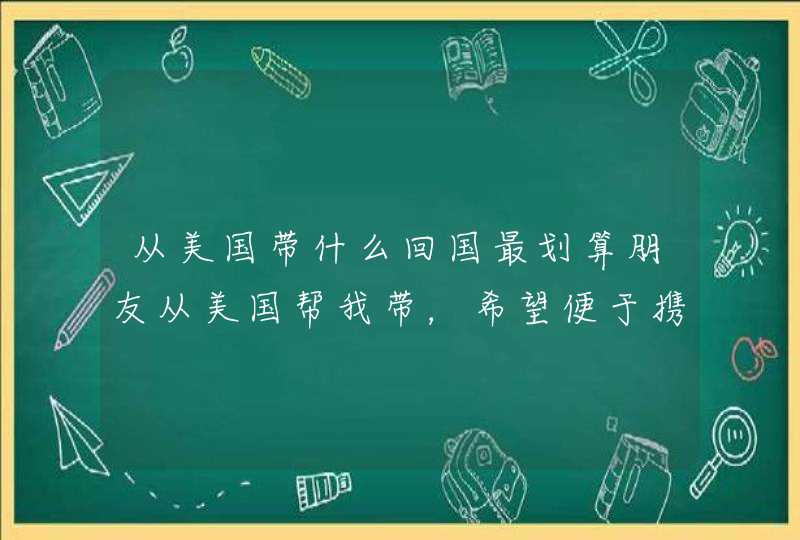 从美国带什么回国最划算朋友从美国帮我带，希望便于携带一些的，第一选择是手表钱包这类的小物件,第1张