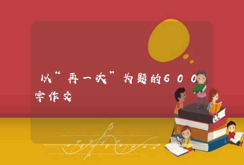 以“再一次”为题的600字作文,第1张