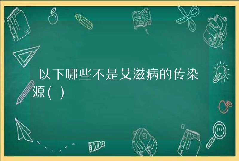 以下哪些不是艾滋病的传染源(),第1张