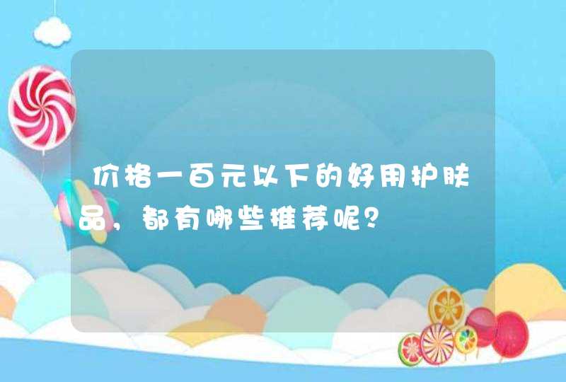 价格一百元以下的好用护肤品，都有哪些推荐呢？,第1张