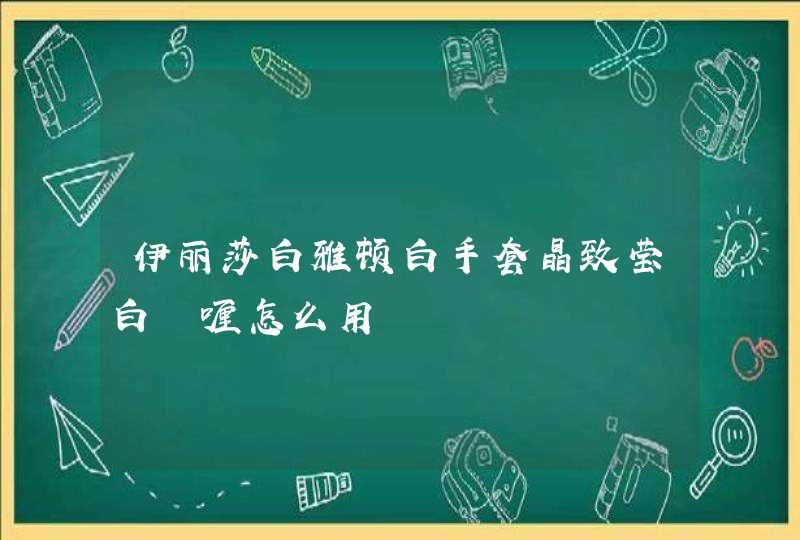 伊丽莎白雅顿白手套晶致莹白啫喱怎么用,第1张