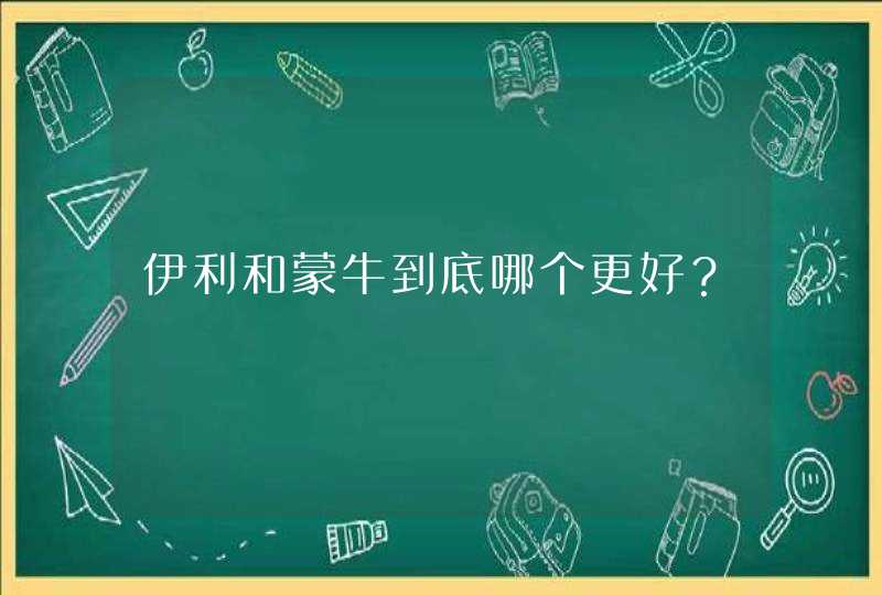 伊利和蒙牛到底哪个更好？,第1张