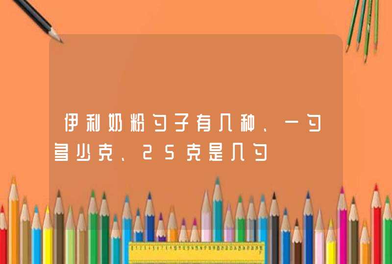 伊利奶粉勺子有几种、一勺多少克、25克是几勺,第1张