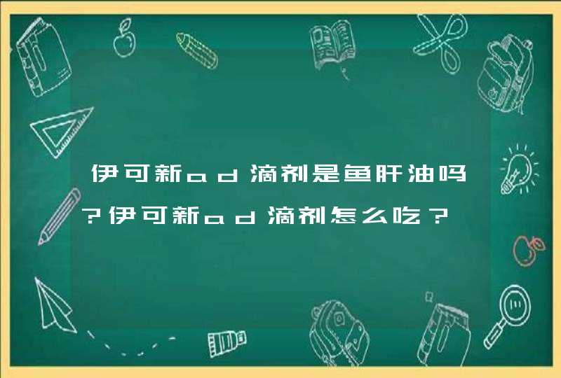 伊可新ad滴剂是鱼肝油吗？伊可新ad滴剂怎么吃？,第1张