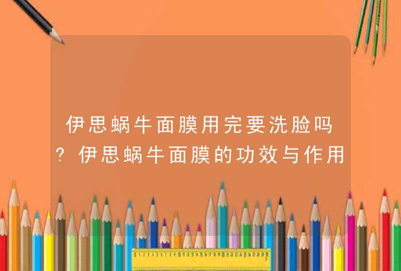 伊思蜗牛面膜用完要洗脸吗?伊思蜗牛面膜的功效与作用有哪些？,第1张