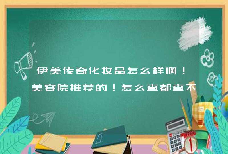 伊美传奇化妆品怎么样啊！美容院推荐的！怎么查都查不到呢！,第1张