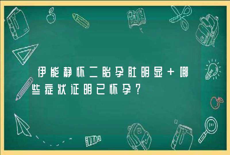 伊能静怀二胎孕肚明显 哪些症状证明已怀孕？,第1张