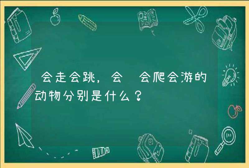 会走会跳，会飞会爬会游的动物分别是什么？,第1张