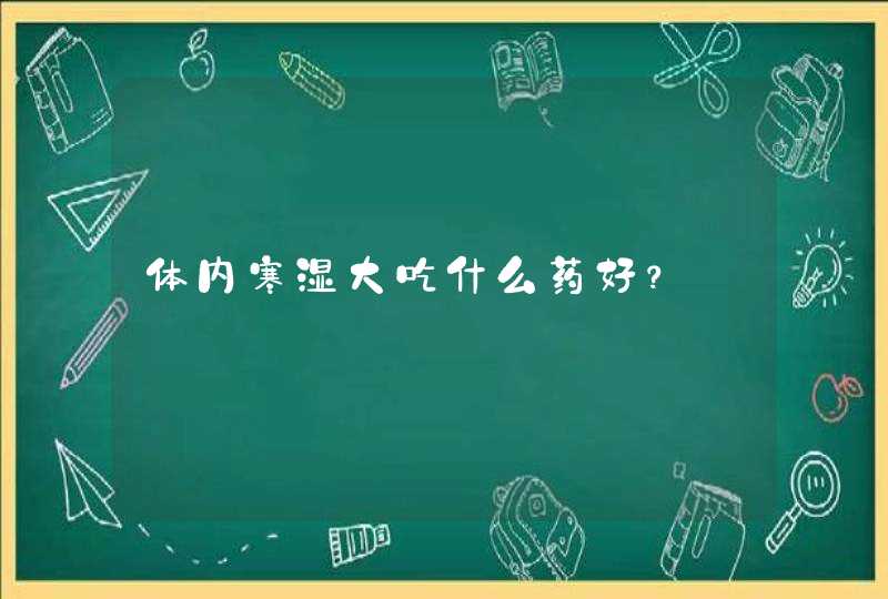 体内寒湿大吃什么药好？,第1张