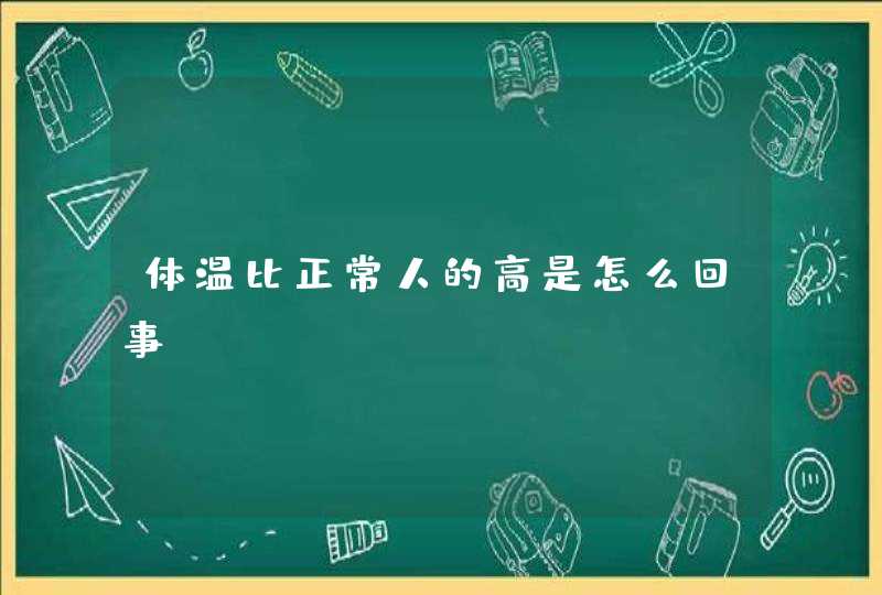 体温比正常人的高是怎么回事,第1张