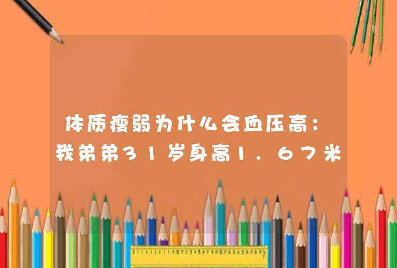 体质瘦弱为什么会血压高：我弟弟31岁身高1.67米体重52公斤左右，血压经常会升高 一般是在高压140 低90 左,第1张