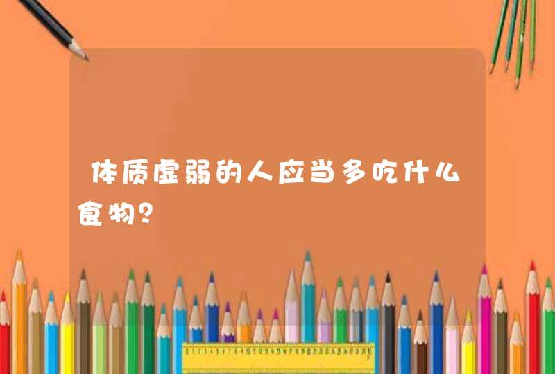 体质虚弱的人应当多吃什么食物？,第1张