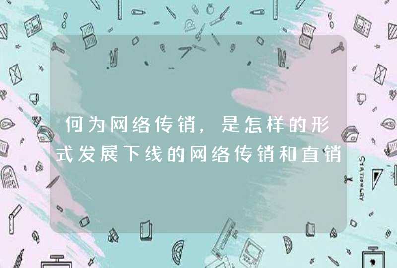 何为网络传销，是怎样的形式发展下线的网络传销和直销有何区别各举几个例子说明一下，谢谢！,第1张