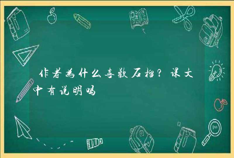 作者为什么喜欢石榴？课文中有说明吗,第1张