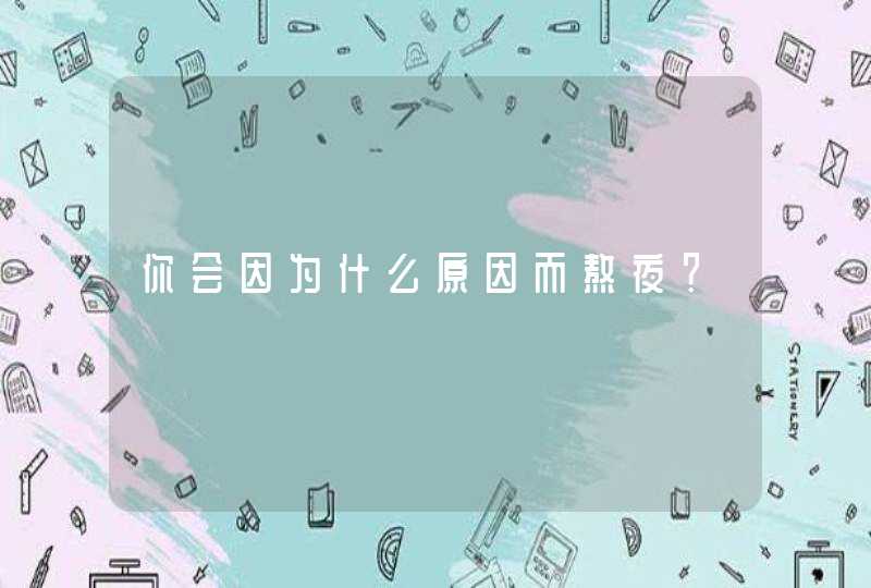 你会因为什么原因而熬夜？,第1张