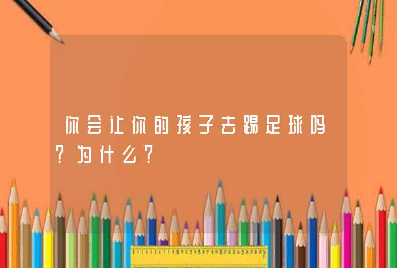 你会让你的孩子去踢足球吗？为什么？,第1张