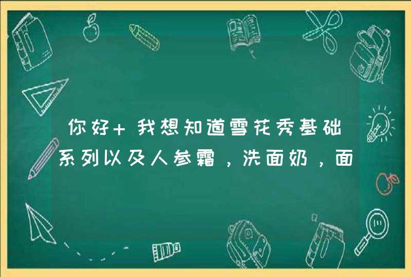 你好 我想知道雪花秀基础系列以及人参霜，洗面奶，面膜等单价，等你回复,第1张