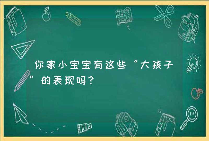 你家小宝宝有这些“大孩子”的表现吗？,第1张