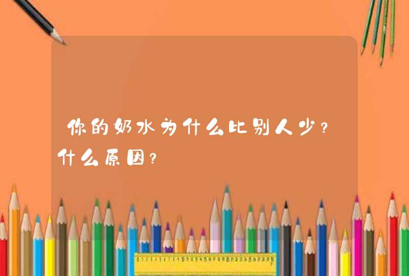 你的奶水为什么比别人少？什么原因？,第1张