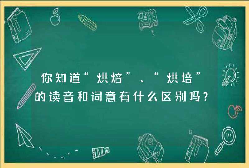 你知道“烘焙”、“烘培”的读音和词意有什么区别吗？,第1张