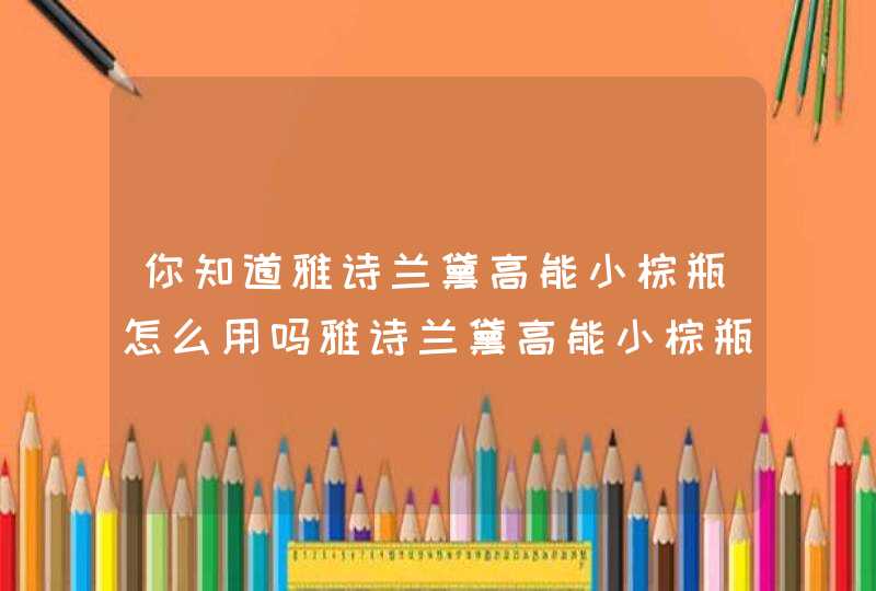 你知道雅诗兰黛高能小棕瓶怎么用吗雅诗兰黛高能小棕瓶价格贵吗,第1张