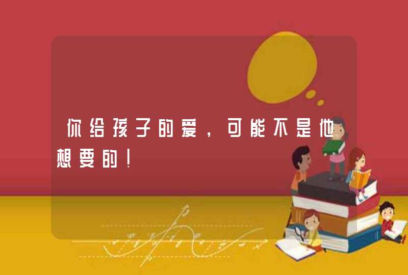 你给孩子的爱，可能不是他想要的！,第1张