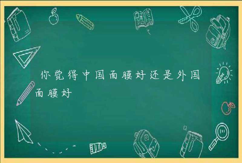 你觉得中国面膜好还是外国面膜好,第1张